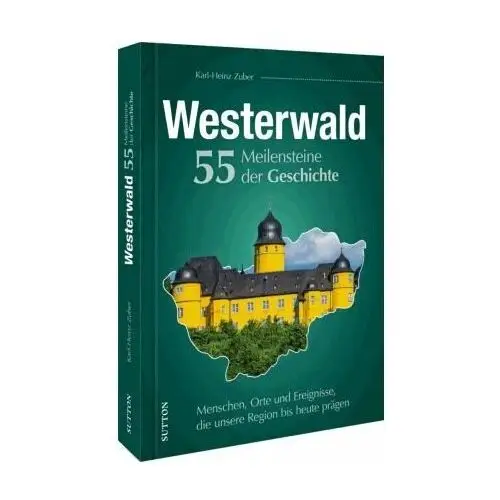 Westerwald. 55 Meilensteine der Geschichte