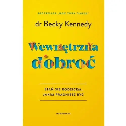 Wewnętrzna dobroć. Stań się rodzicem, jakim pragniesz być