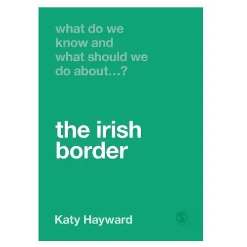 What Do We Know and What Should We Do About the Irish Border? Hayward, Katy