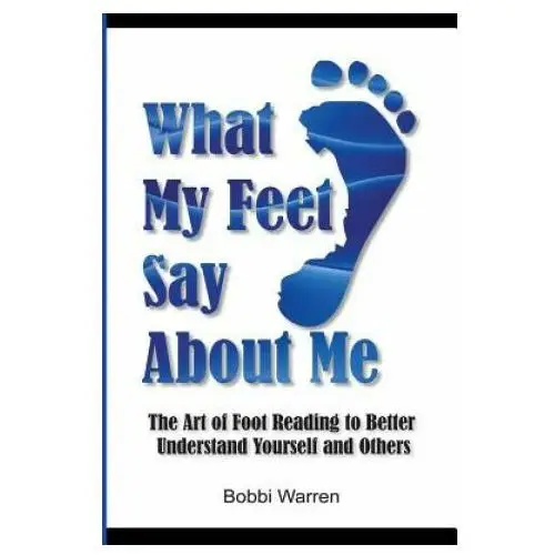 What my feet say about me: the art of foot reading to better understand yourself and others. Createspace independent publishing platform