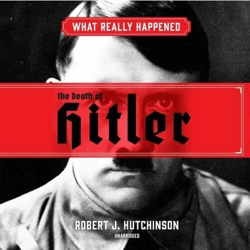 What Really Happened. The Death of Hitler