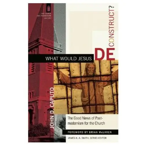 What would jesus deconstruct? Baker academic, div of baker publishing group