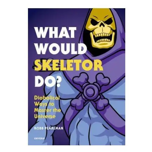 What Would Skeletor Do?: Diabolical Ways to Master the Universe