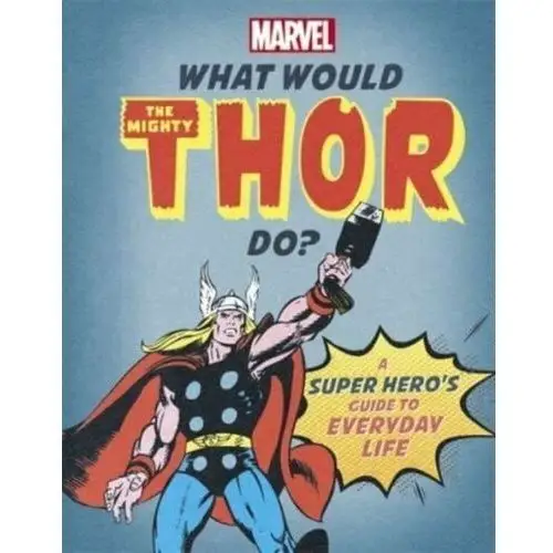 What Would The Mighty Thor Do?: A super heros guide to everyday life