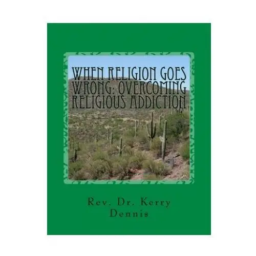 When religion goes wrong: overcoming religious addiction Createspace independent publishing platform