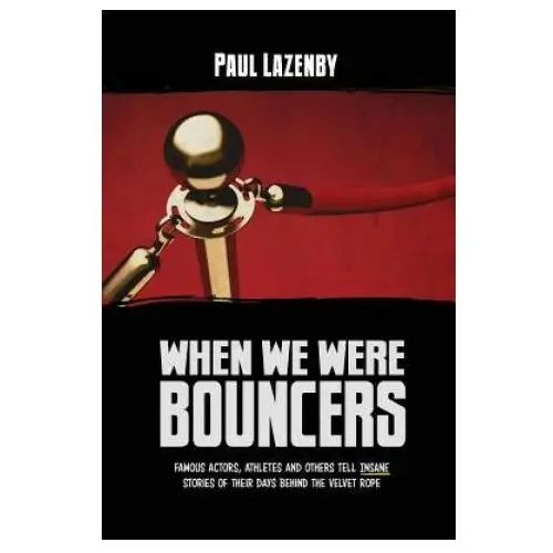 When We Were Bouncers: Famous Actors, Athletes and Others Tell Insane Stories Of Their Days Behind The Velvet Rope