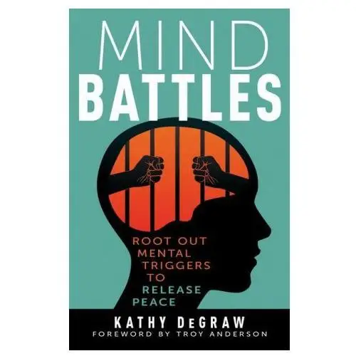 Mind Battles: Root Out Mental Triggers to Release Peace