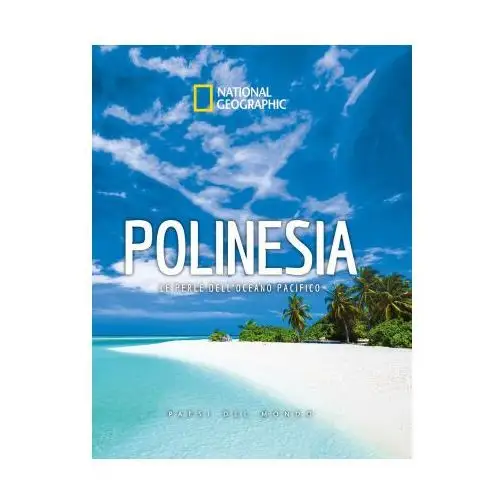 Polinesia. Le perle dell'oceano pacifico. Paesi del mondo. National Geographic