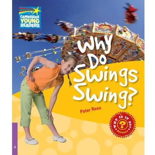 Why Do Swings Swing? Cambridge Young Readers. Poziom 4,09