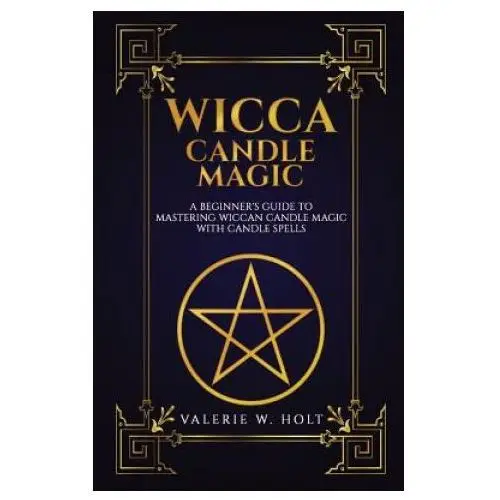 Wicca candle magic: a beginner's guide to mastering wiccan candle magic with can Createspace independent publishing platform