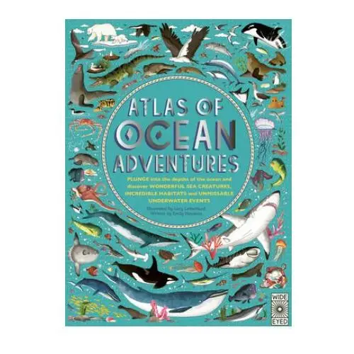 Wide eyed ed Atlas of ocean adventures: plunge into the depths of the ocean and discover wonderful sea creatures, incredible habitats, and unmissable underwat