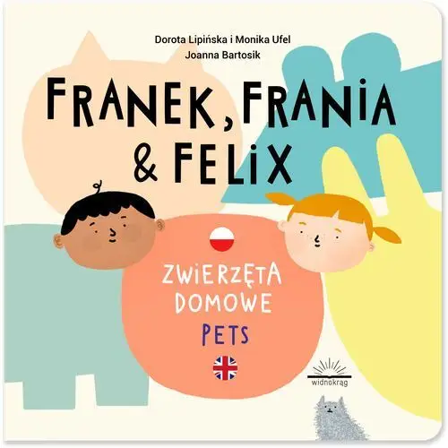 Franek, frania i felix. zwierzęta domowe - lipińska dorota, ufel monika - książka Widnokrąg