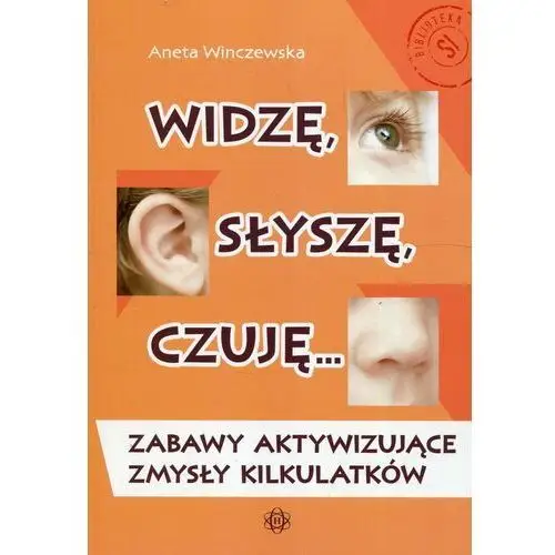 Widzę, słyszę, czuję... Zabawy aktywizujące zmysły kilkulatków