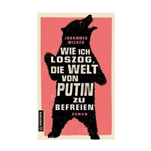 Wie ich loszog, die Welt von Putin zu befreien