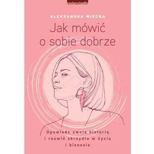 Więcka aleksandra Jak mówić o sobie dobrze. opowiedz swoją historię i rozwiń skrzydła w życiu i biznesie