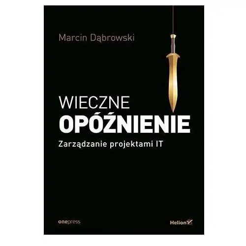 Wieczne opóźnienie. Zarządzanie projektami IT