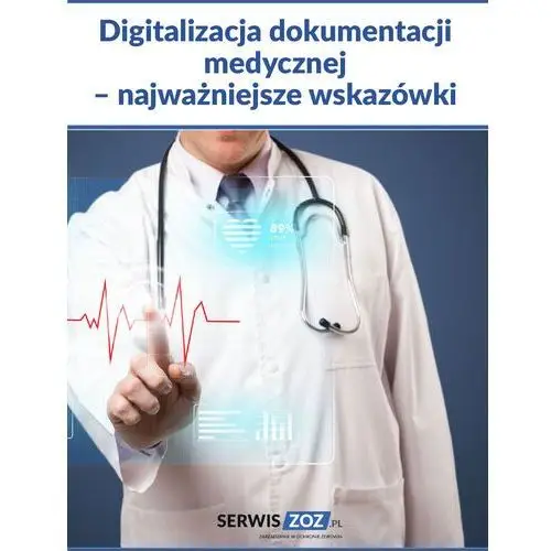 Digitalizacja dokumentacji medycznej - najważniejsze wskazówki Wiedza i praktyka