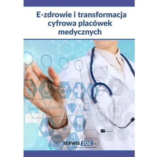 E-zdrowie i transformacja cyfrowa placówek medycznych Wiedza i praktyka