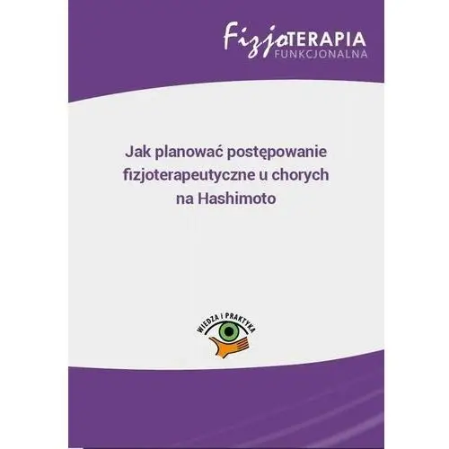 Wiedza i praktyka Jak planować postępowanie fizjoterapeutyczne u chorych na hashimoto (e-book)