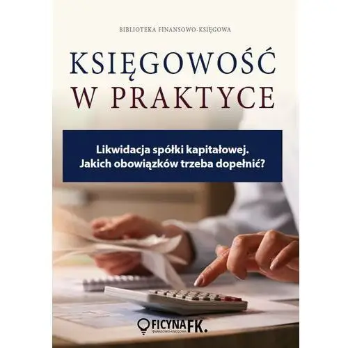 Wiedza i praktyka Likwidacja spółki kapitałowej. jakich obowiązków trzeba dopełnić?