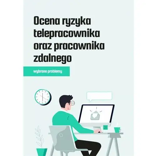Wiedza i praktyka Ocena ryzyka telepracownika oraz pracownika zdalnego - wybrane problemy