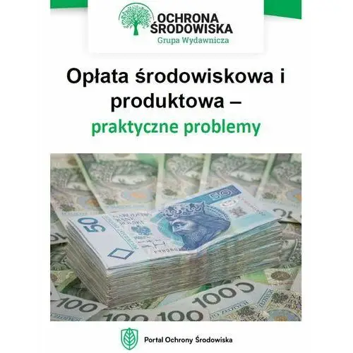 Opłata środowiskowa i produktowa – praktyczne problemy Wiedza i praktyka