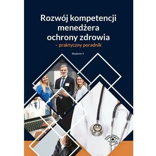 Rozwój kompetencji menedżera ochrony zdrowia - praktyczny poradnik Wiedza i praktyka