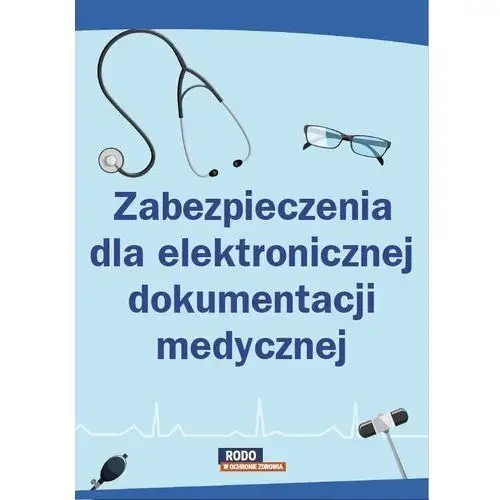 Zabezpieczenia dla elektronicznej dokumentacji medycznej Wiedza i praktyka