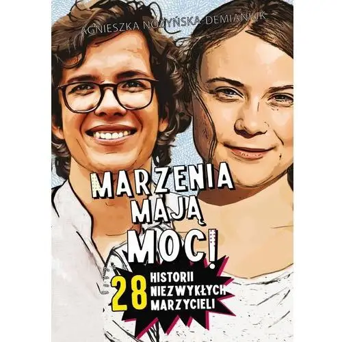 Wiedza Marzenia mają moc! 28 historii niezwykłych marzycieli