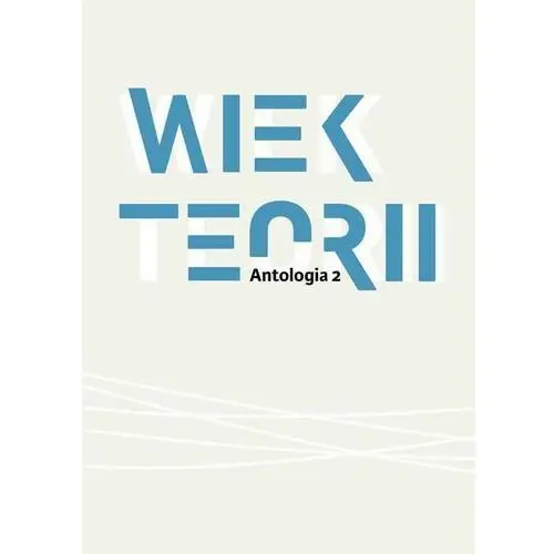 Wiek teorii antologia cz. 2 - , pod redakcją naukową danuty ulickiej (pdf)