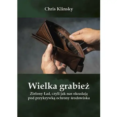 Wielka grabież. Zielony Ład czyli jak nas okradają pod przykrywką ochrony środowiska