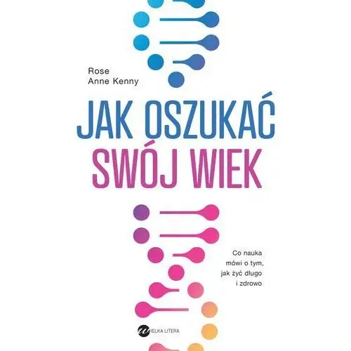 Jak oszukać swój wiek. nowe odkrycia naukowe na temat długowieczności i zdrowia Wielka litera