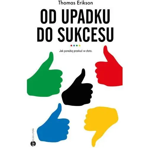 Od upadku do sukcesu. jak porażkę przekuć w złoto - thomas erikson