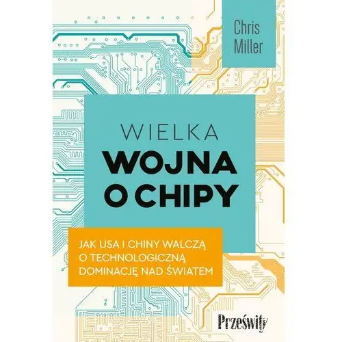 Wielka wojna o chipy. Jak Usa i Chiny walczą o technologiczną dominację nad