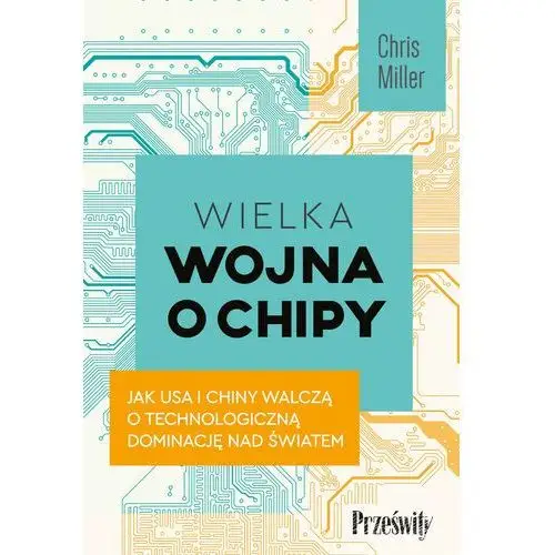 Wielka wojna o chipy. Jak USA i Chiny walczą o technologiczną dominację nad światem (E-book)