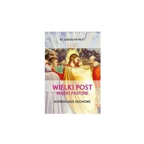 Wielki Post. Wątki pasyjne. Komentarze duchowe