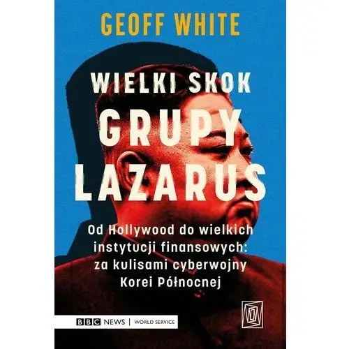 Wielki skok Grupy Lazarus. Od Hollywood do wielkich instytucji finansowych: za kulisami cyberwojny Korei Północnej