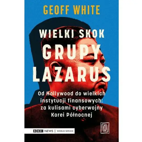 Wielki skok Grupy Lazarus. Od Hollywood do wielkich instytucji finansowych: za kulisami cyberwojny Korei Północnej