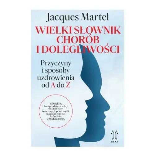 Wielki słownik chorób i dolegliwości. Przyczyny i sposoby uzdrowienia od A do Z