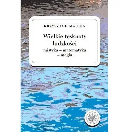 Wielkie tęsknoty ludzkości (mistyka - matematyka - magia)