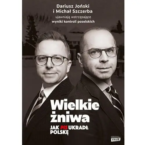 Wielkie żniwa. Jak PiS ukradł Polskę