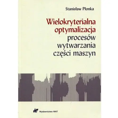 Wielokryterialna optymalizacja procesów wytwarzania części maszyn