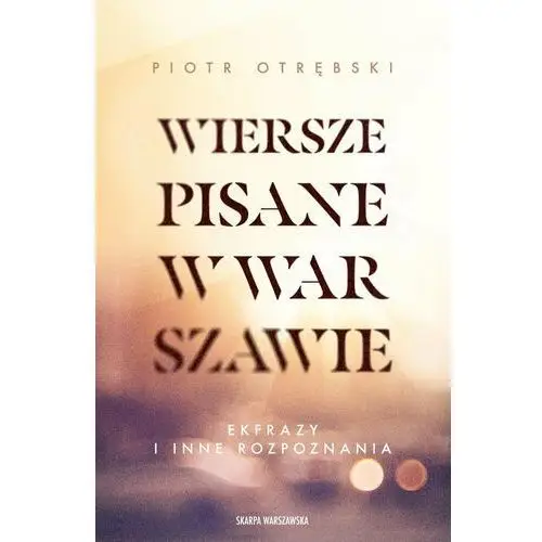 Wiersze pisane w Warszawie. Ekfrazy i inne rozpoznania