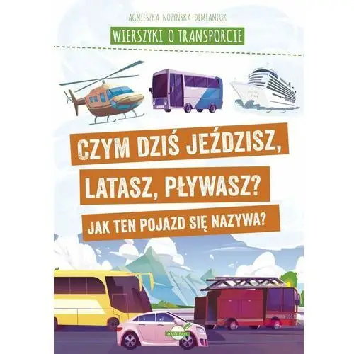 Wierszyki o transporcie. Czym dziś jeździsz, latasz, pływasz? Jak ten pojazd się nazywa?