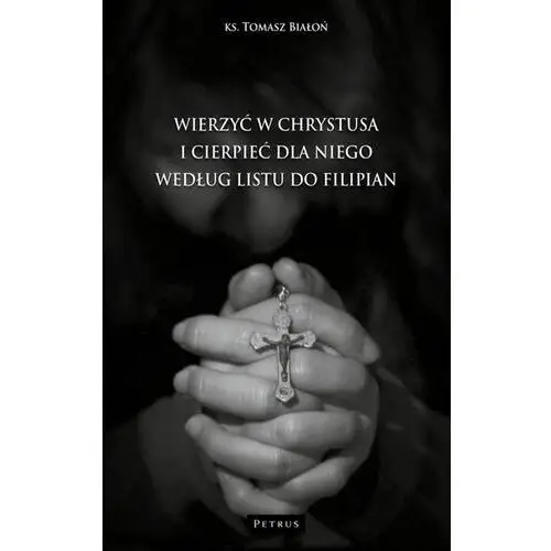 WIERZYĆ W CHRYSTUSA I CIERPIEĆ DLA NIEGO WG LISTU DO FILIPIAN (E-book)