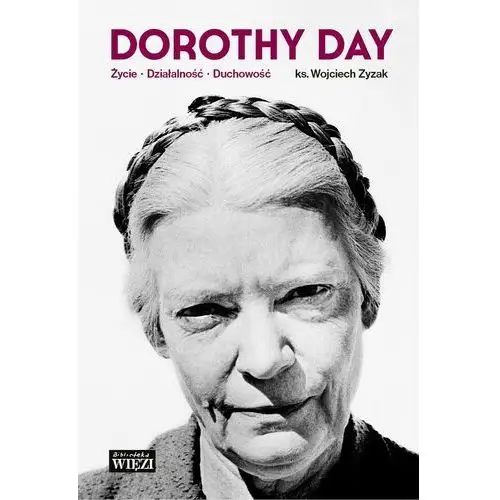 Więź Dorothy day. życie - działalność - duchowość