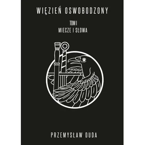 Więzień oswobodzony. Miecze i słowa. Tom 1