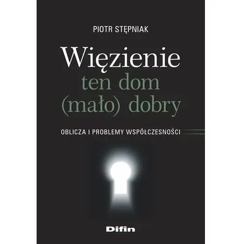 Więzienie ten dom (mało)dobry. Oblicza i problemy współczesności