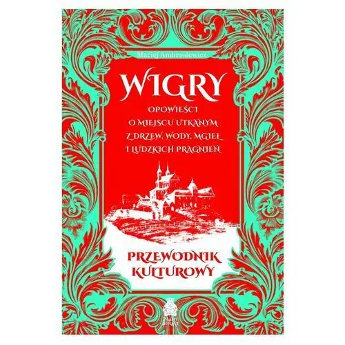 Wigry. Opowieści o miejscu utkanym z drzew, wody, mgieł i ludzkich pragnień. Przewodnik kulturowy