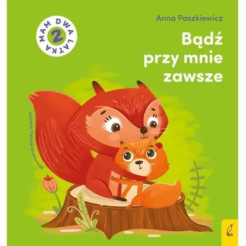 Wilga Bądź przy mnie zawsze. mam dwa latka